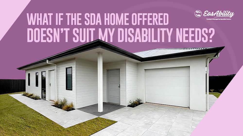 What If the SDA Home Offered Doesn’t Suit My Disability Needs?